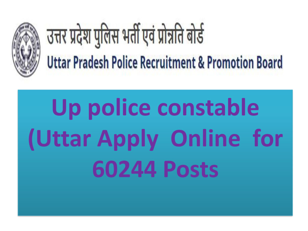 Up police constable (Uttar Pradesh Police Recruitment & Promotion Board) Apply Online for 60244 Posts